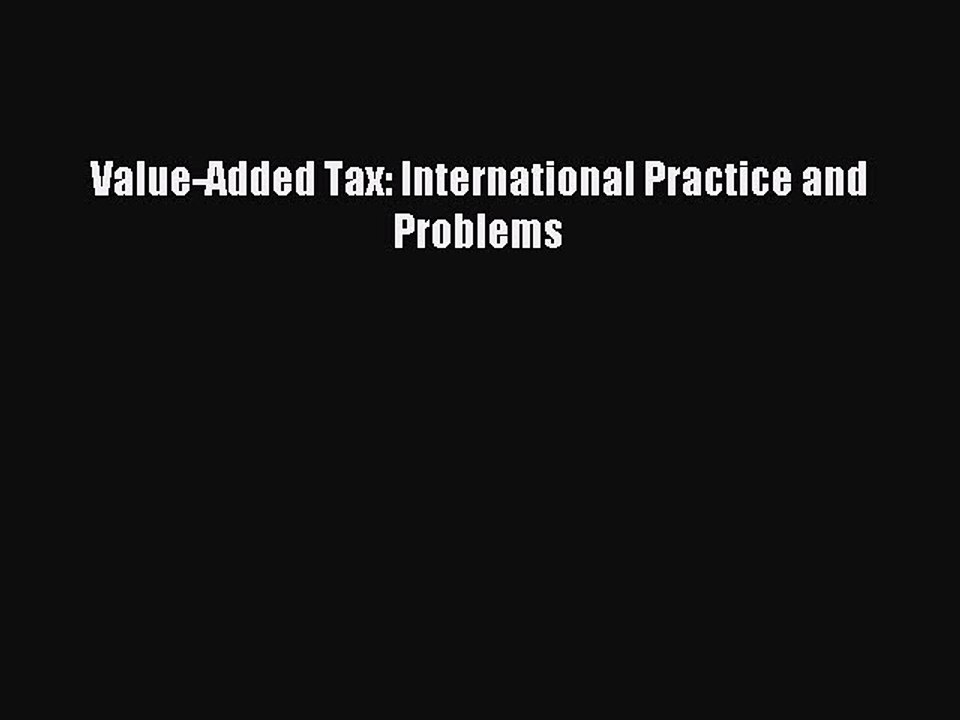 [Download] Value-Added Tax: International Practice and Problems Read Online