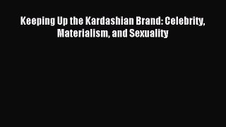 Download Keeping Up the Kardashian Brand: Celebrity Materialism and Sexuality E-Book Download