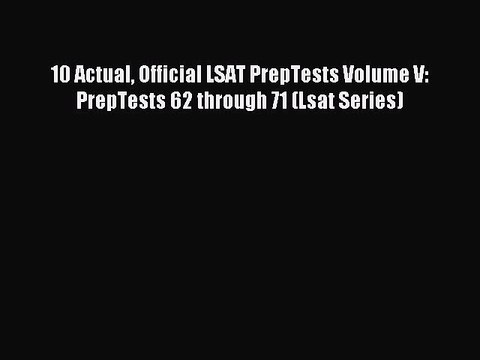 [Download] 10 Actual Official LSAT PrepTests Volume V: PrepTests 62 through 71 (Lsat Series)