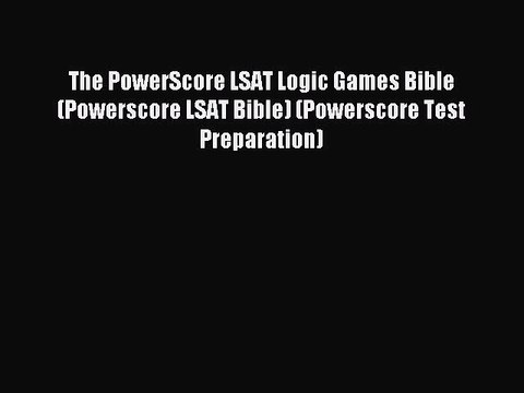 [Download] The PowerScore LSAT Logic Games Bible (Powerscore LSAT Bible) (Powerscore Test Preparation)
