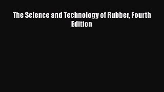 [PDF] The Science and Technology of Rubber Fourth Edition [Read] Online
