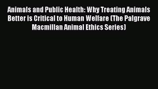 Read Animals and Public Health: Why Treating Animals Better is Critical to Human Welfare (The