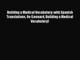 Read Building a Medical Vocabulary: with Spanish Translations 9e (Leonard Building a Medical