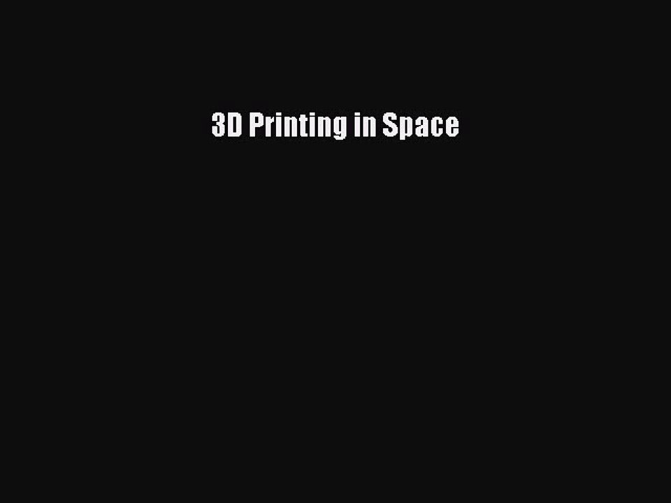 Read 3D Printing in Space Ebook Free
