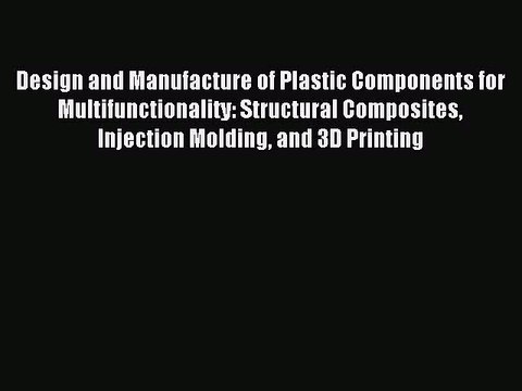 Read Design and Manufacture of Plastic Components for Multifunctionality: Structural Composites