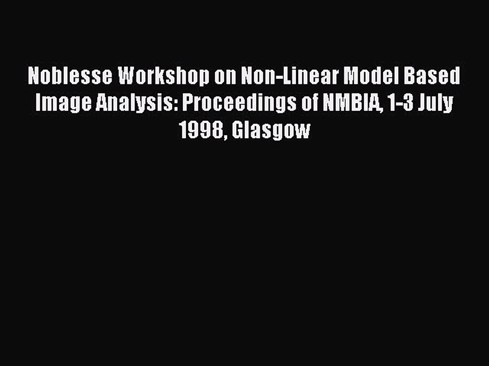 Read Noblesse Workshop on Non-Linear Model Based Image Analysis: Proceedings of NMBIA 1-3 July