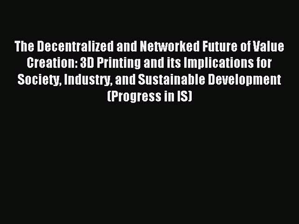 Read The Decentralized and Networked Future of Value Creation: 3D Printing and its Implications