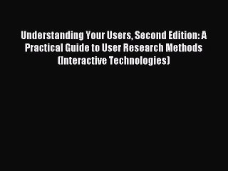 Read Understanding Your Users Second Edition: A Practical Guide to User Research Methods (Interactive