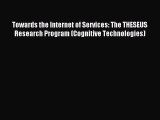 Read Towards the Internet of Services: The THESEUS Research Program (Cognitive Technologies)