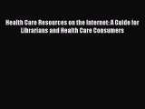 Read Health Care Resources on the Internet: A Guide for Librarians and Health Care Consumers