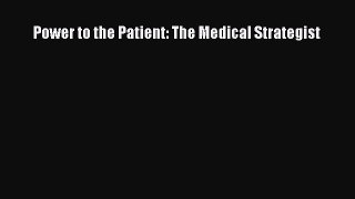 Read Power to the Patient: The Medical Strategist Ebook Free