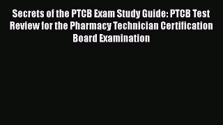Download Secrets of the PTCB Exam Study Guide: PTCB Test Review for the Pharmacy Technician
