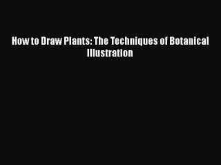 Read Books How to Draw Plants: The Techniques of Botanical Illustration Ebook PDF