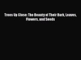 Download Books Trees Up Close: The Beauty of Their Bark Leaves Flowers and Seeds Ebook PDF