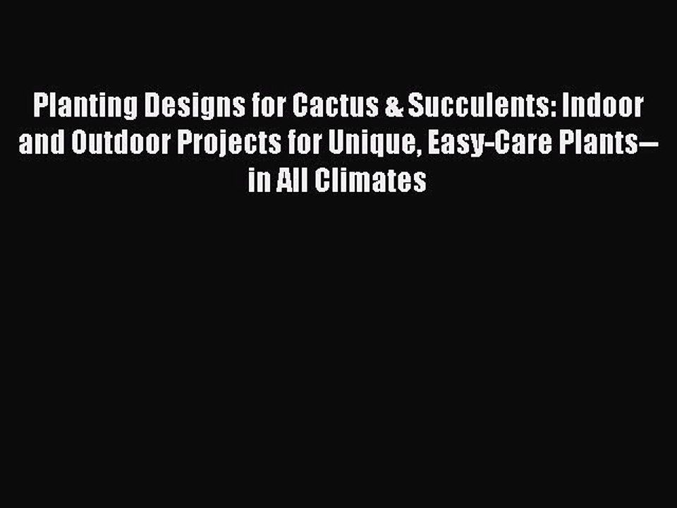 Read Books Planting Designs for Cactus & Succulents: Indoor and Outdoor Projects for Unique