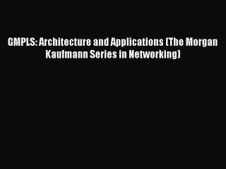 Read GMPLS: Architecture and Applications (The Morgan Kaufmann Series in Networking) Ebook