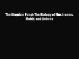 Read Books The Kingdom Fungi: The Biology of Mushrooms Molds and Lichens Ebook PDF