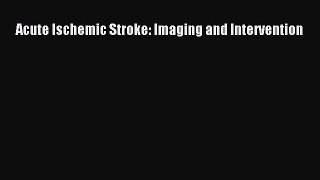 Download Acute Ischemic Stroke: Imaging and Intervention PDF Online
