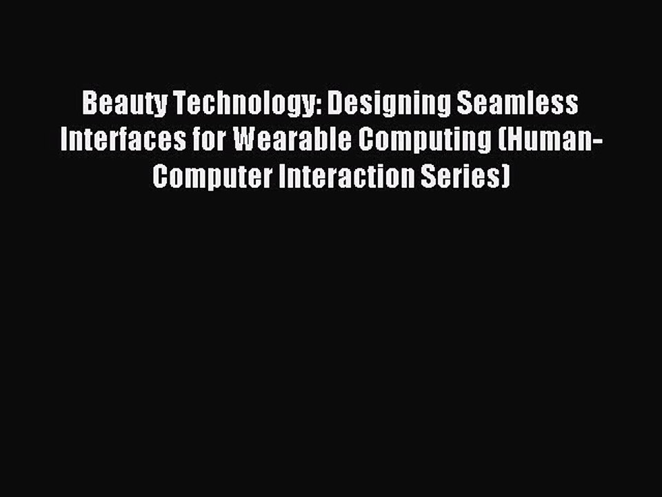 Read Beauty Technology: Designing Seamless Interfaces for Wearable Computing (Human-Computer
