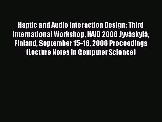 Read Haptic and Audio Interaction Design: Third International Workshop HAID 2008 JyvÃ¤skylÃ¤