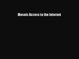 Read Mosaic Access to the Internet Ebook Free