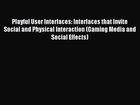 Download Playful User Interfaces: Interfaces that Invite Social and Physical Interaction (Gaming