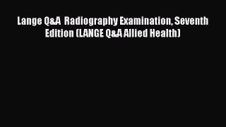 Download Lange Q&A  Radiography Examination Seventh Edition (LANGE Q&A Allied Health) PDF Online
