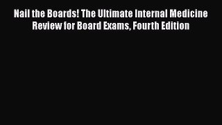 Read Nail the Boards! The Ultimate Internal Medicine Review for Board Exams Fourth Edition