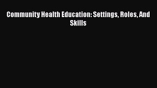 Read Community Health Education: Settings Roles And Skills Ebook Free