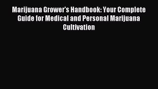 Read Book Marijuana Grower's Handbook: Your Complete Guide for Medical and Personal Marijuana