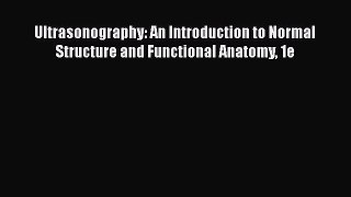Read Ultrasonography: An Introduction to Normal Structure and Functional Anatomy 1e Ebook Free