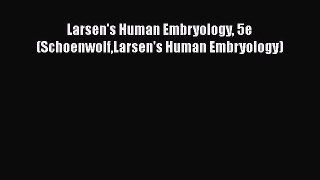 Read Larsen's Human Embryology 5e (SchoenwolfLarsen's Human Embryology) Ebook Free