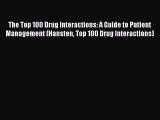 Read The Top 100 Drug Interactions A Guide to Patient Management (Hansten Top 100 Drug Interactions)