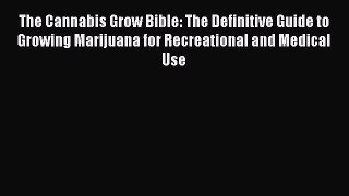 Download Book The Cannabis Grow Bible: The Definitive Guide to Growing Marijuana for Recreational