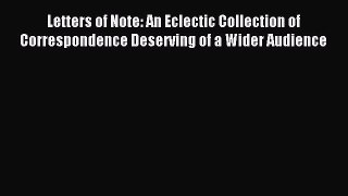 Download Book Letters of Note: An Eclectic Collection of Correspondence Deserving of a Wider