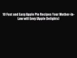 Read 10 Fast and Easy Apple Pie Recipes Your Mother-In-Law will Envy (Apple Delights) PDF Free