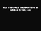 Read An Ear to the Chest: An Illustrated History of the Evolution of the Stethoscope Ebook