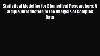 Read Statistical Modeling for Biomedical Researchers: A Simple Introduction to the Analysis