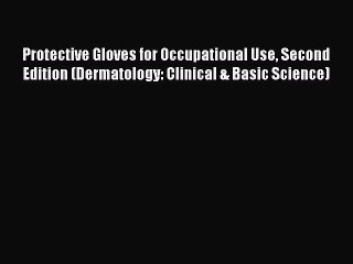 Read Protective Gloves for Occupational Use Second Edition (Dermatology: Clinical & Basic Science)