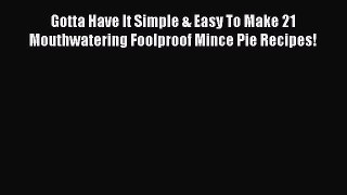 Read Gotta Have It Simple & Easy To Make 21 Mouthwatering Foolproof Mince Pie Recipes! PDF