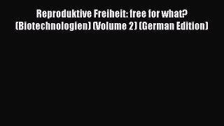 Read Reproduktive Freiheit: free for what? (Biotechnologien) (Volume 2) (German Edition) Ebook