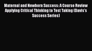 Read Maternal and Newborn Success: A Course Review Applying Critical Thinking to Test Taking