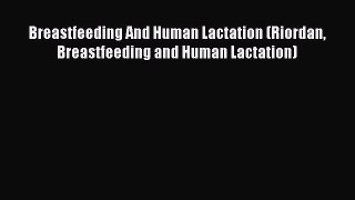 Read Breastfeeding And Human Lactation (Riordan Breastfeeding and Human Lactation) Ebook Online