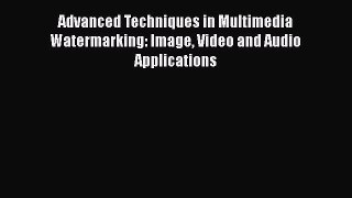 Read Advanced Techniques in Multimedia Watermarking: Image Video and Audio Applications Ebook