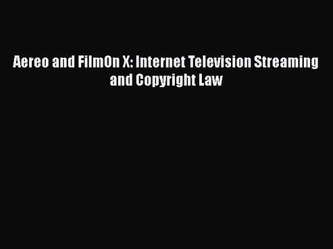 Read Aereo and FilmOn X: Internet Television Streaming and Copyright Law PDF Online