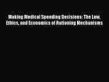 Read Making Medical Spending Decisions: The Law Ethics and Economics of Rationing Mechanisms