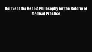 Download Reinvent the Heal: A Philosophy for the Reform of Medical Practice PDF Free
