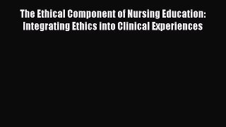 Read The Ethical Component of Nursing Education: Integrating Ethics into Clinical Experiences