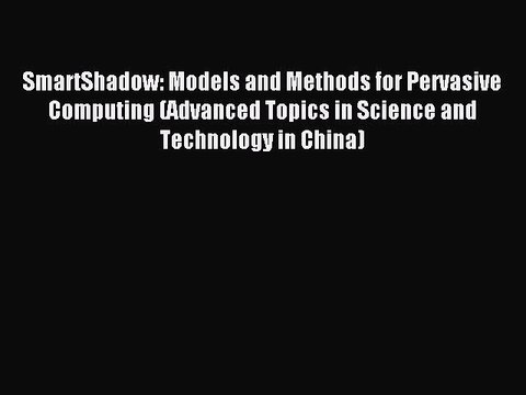 Read SmartShadow: Models and Methods for Pervasive Computing (Advanced Topics in Science and