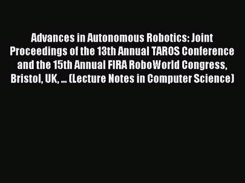Download Advances in Autonomous Robotics: Joint Proceedings of the 13th Annual TAROS Conference